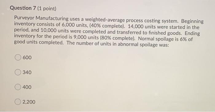 Question 7 (1 point) Purveyor Manufacturing uses a weighted-average process costing system.