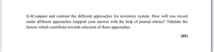 Q.4Compare and contrast the different approaches for inventory system. How will you
