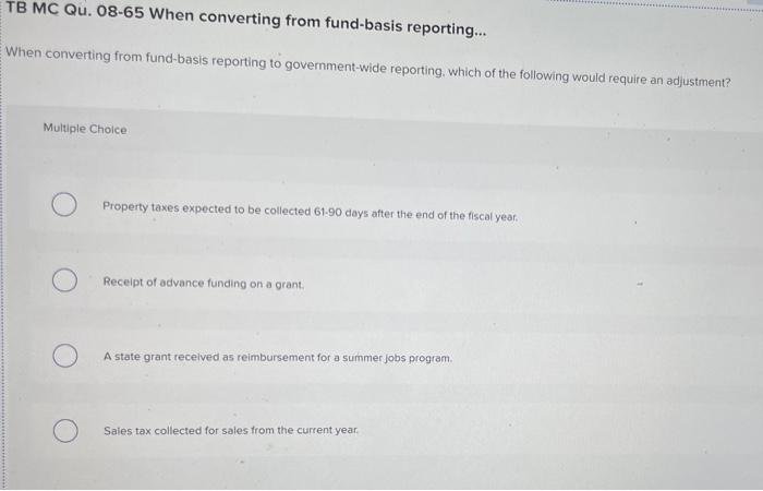 TB MC Qu. 08-65 When converting from fund-basis reporting... When converting from