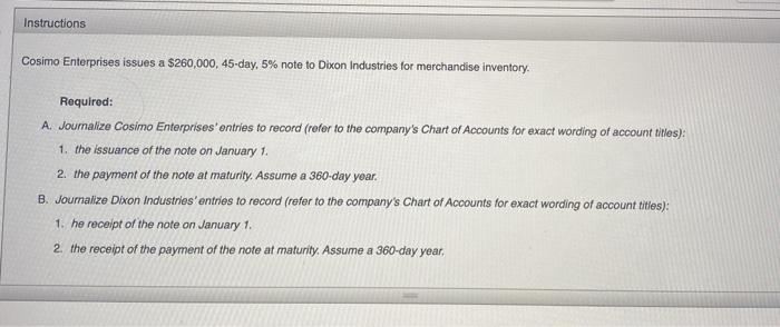 Instructions Cosimo Enterprises issues a $260,000, 45-day, 5% note to Dixon Industries