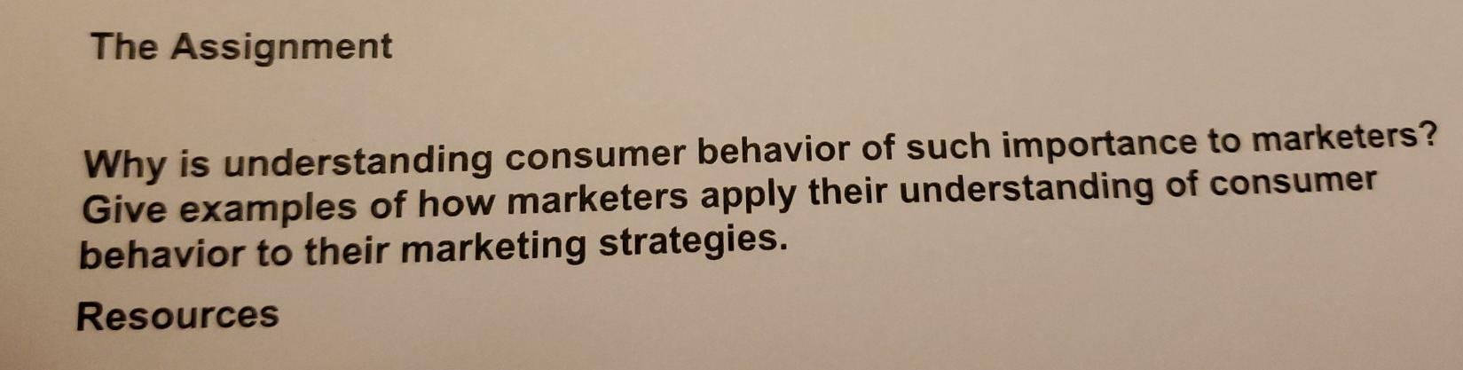 The Assignment Why is understanding consumer behavior of such importance to marketers?