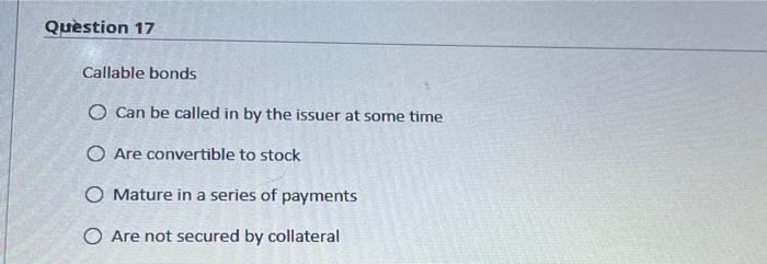 Question 17 Callable bonds O Can be called in by the issuer