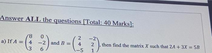 Answer ALL the questions [Total: 40 Marks]: 2 a) If A 4-2