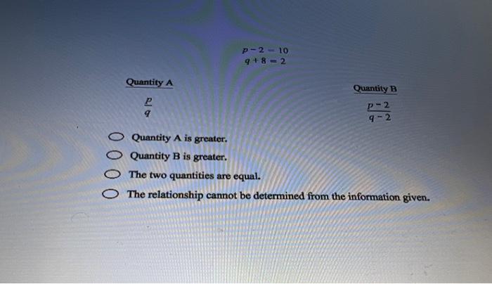 Quantity A P p-2-10 9+8=2 9 Quantity A is greater. Quantity B