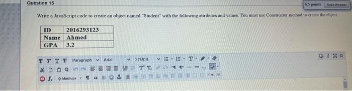 Question 15 6.5 points Save As Write a JavaScript code to create