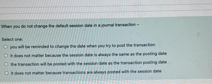When you do not change the default session date in a journal