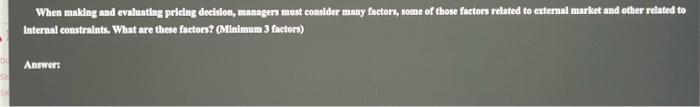 When making and evaluating pricing decision, managers must consider many factors, some