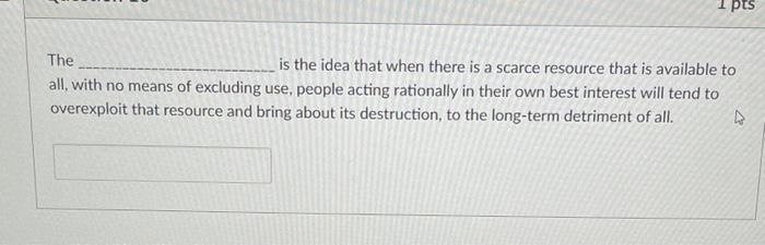 1 pts The is the idea that when there is a scarce