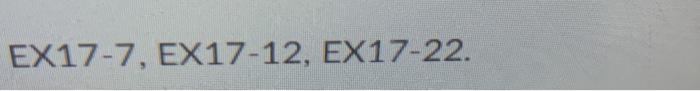 EX17-7, EX17-12, EX17-22.