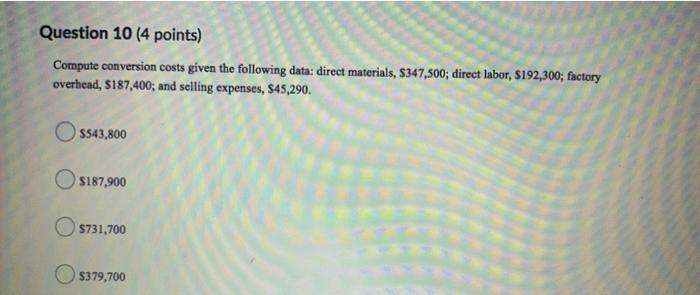 Question 10 (4 points) Compute conversion costs given the following data: direct