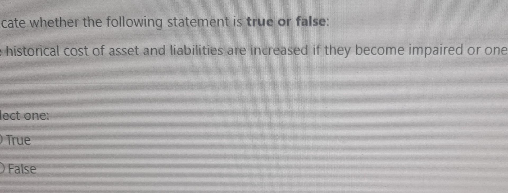 cate whether the following statement is true or false: historical cost of