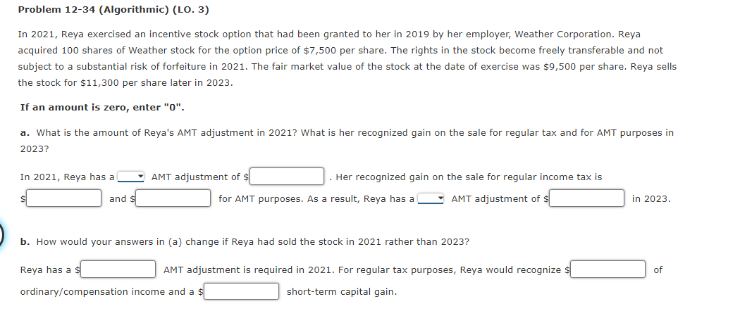 Problem 12-34 (Algorithmic) (LO. 3) In 2021, Reya exercised an incentive stock