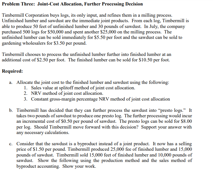 Problem Three: Joint-Cost Allocation, Further Processing Decision Timbermill Corporation buys logs, its