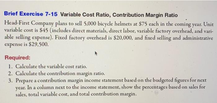Brief Exercise 7-15 Variable Cost Ratio, Contribution Margin Ratio Head-First Company plans