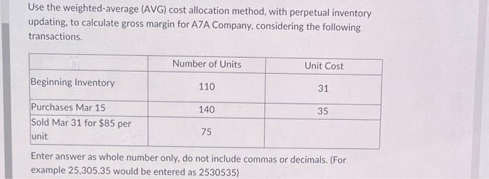 Use the weighted-average (AVG) cost allocation method, with perpetual inventory updating, to