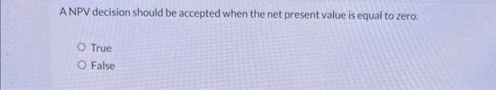 A NPV decision should be accepted when the net present value is