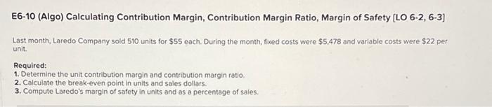 E6-10 (Algo) Calculating Contribution Margin, Contribution Margin Ratio, Margin of Safety [LO