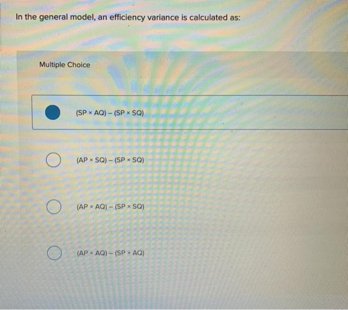 In the general model, an efficiency variance is calculated as: Multiple Choice
