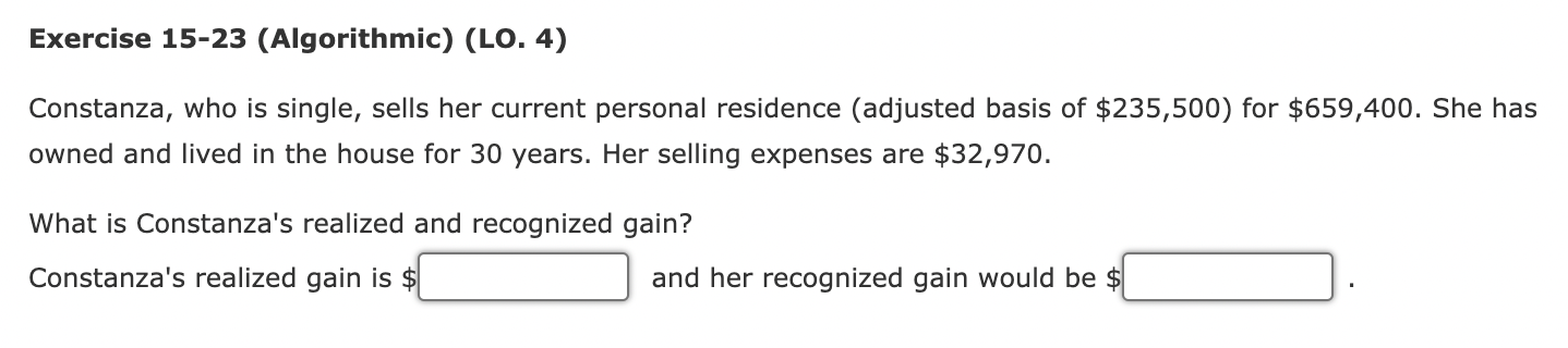Exercise 15-23 (Algorithmic) (LO. 4) Constanza, who is single, sells her current