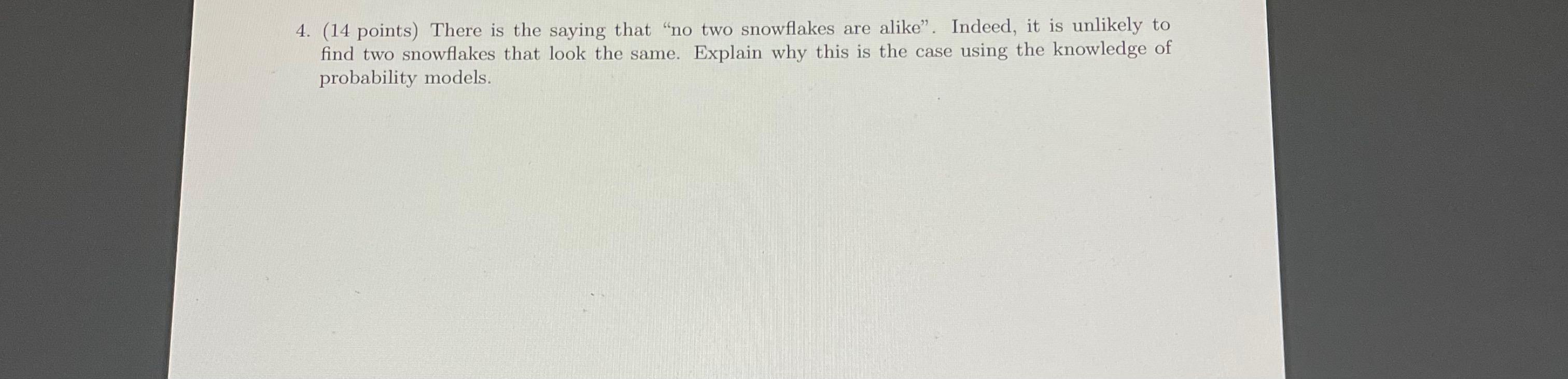 4. (14 points) There is the saying that "no two snowflakes are