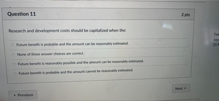 Question 11 Research and development costs should be capitalized when the: Future