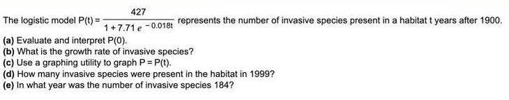 The logistic model P(t) = 427 1+7.71 e -0.018t (a) Evaluate and