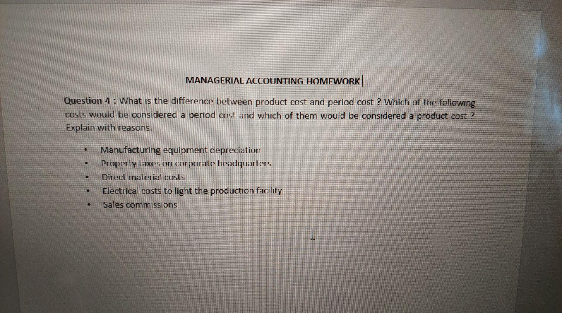 MANAGERIAL ACCOUNTING-HOMEWORK Question 4: What is the difference between product cost and