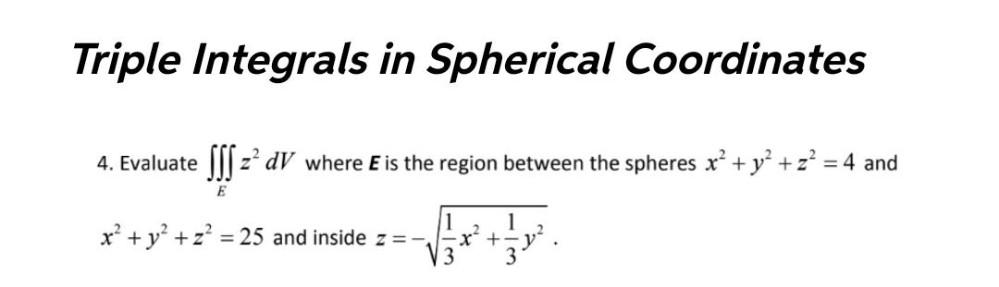 Triple Integrals in Spherical Coordinates 4. Evaluate z dV where E is