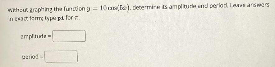 Without graphing the function y = 10 cos(5x), determine its amplitude and
