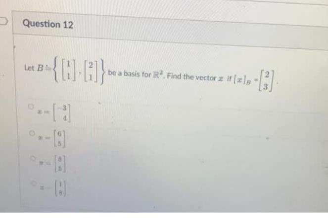 C Question 12 be a basis for R. Find the vector x