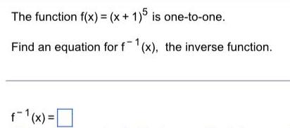 The function f(x) = (x + 1)5 is one-to-one. Find an equation