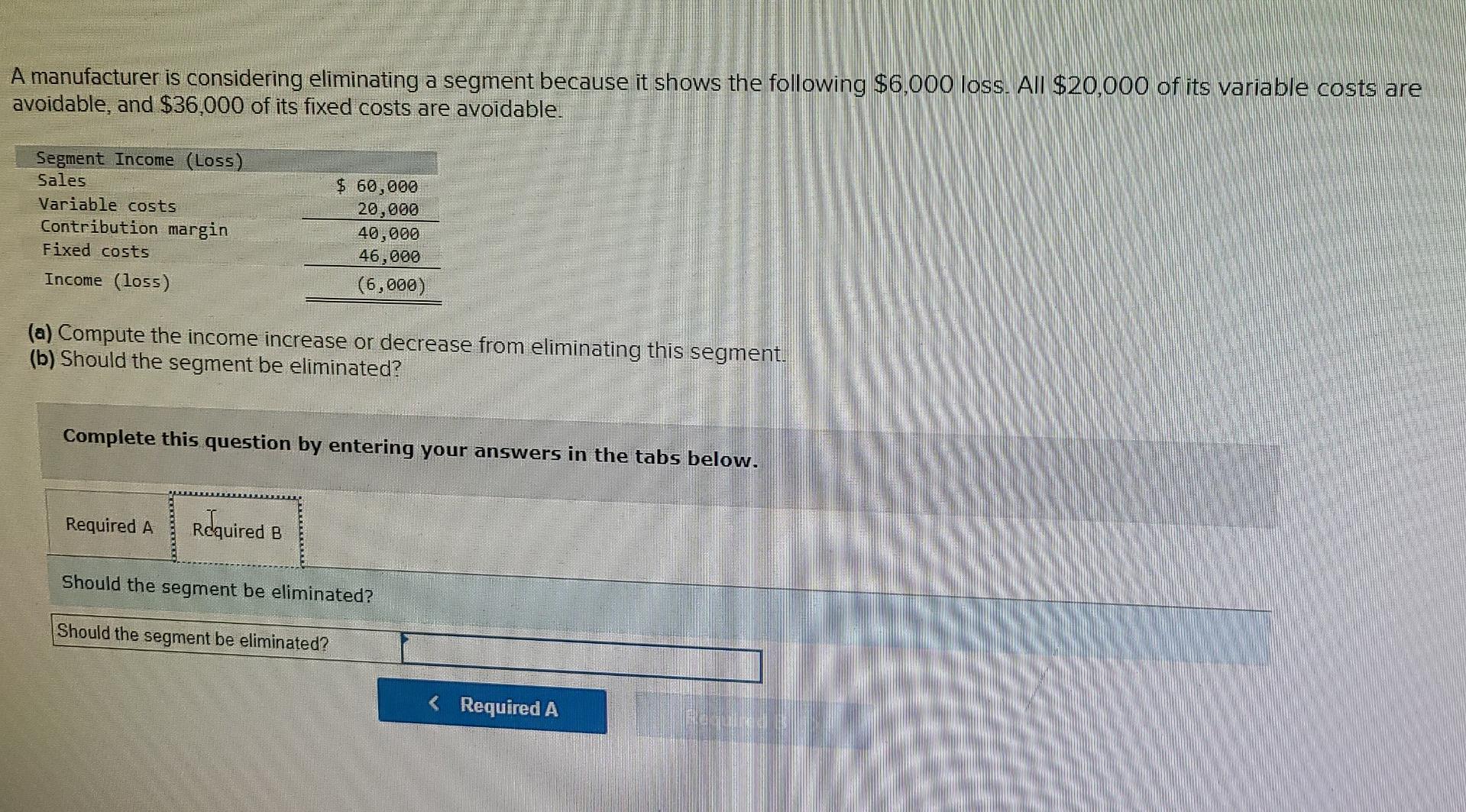 $6,000 loss. All $20,000 of its variable costs are avoidable, and $36,000