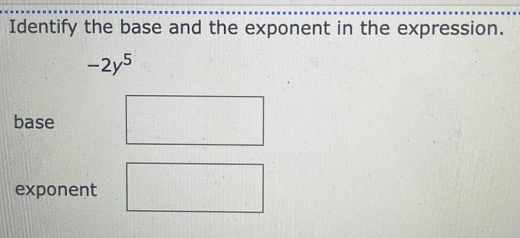 Identify the base and the exponent in the expression. base -2y5 exponent