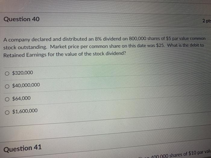 Question 40 2 pts A company declared and distributed an 8% dividend