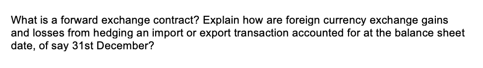 What is a forward exchange contract? Explain how are foreign currency exchange