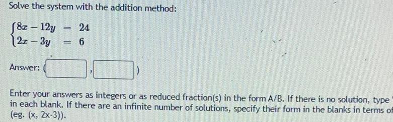 Solve the system with the addition method: (8x - 12y 12x-3y Answer:
