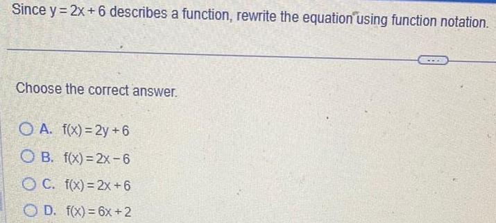 Since y=2x+6 describes a function, rewrite the equation using function notation. Choose