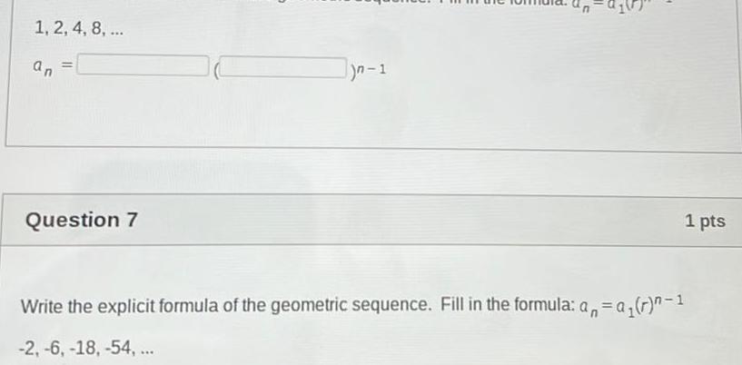 1, 2, 4, 8, ... an = Question 7 )n-1 Write the