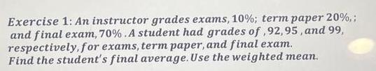 Exercise 1: An instructor grades exams, 10%; term paper 20%,; and final