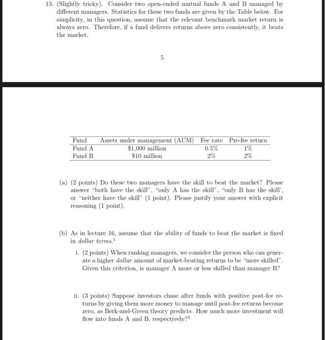 13. (Slightly tricky). Consider two open-ended mutual funds A and B managed