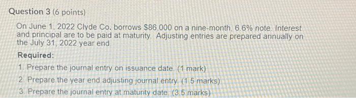 Question 3 (6 points) On June 1, 2022 Clyde Co. borrows $86,000