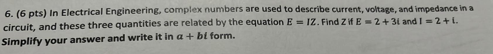 6. (6 pts) In Electrical Engineering, complex numbers are used to describe