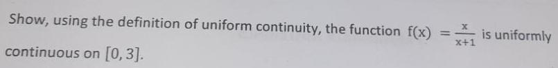 Show, using the definition of uniform continuity, the function f(x) = is