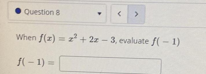 Question 8 < > When f(x) = x+2x-3, evaluate f( - 1)