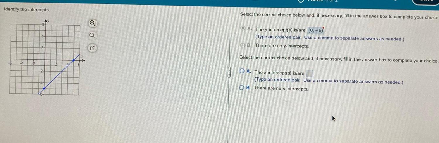 Identify the intercepts. 2 -4 2 Select the correct choice below and,