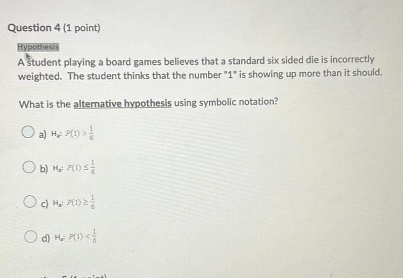 Question 4 (1 point) Hypothesis A student playing a board games believes