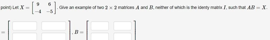 point) Let X = = 9 -4 6 -5 . Give an