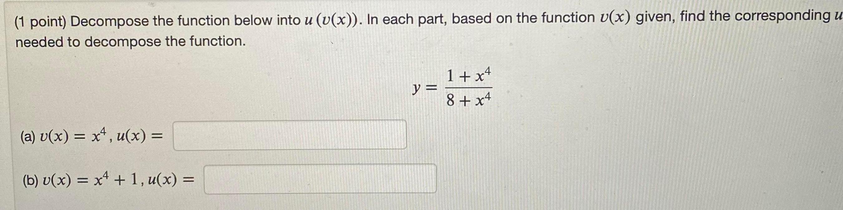 (1 point) Decompose the function below into u (v(x)). In each part,