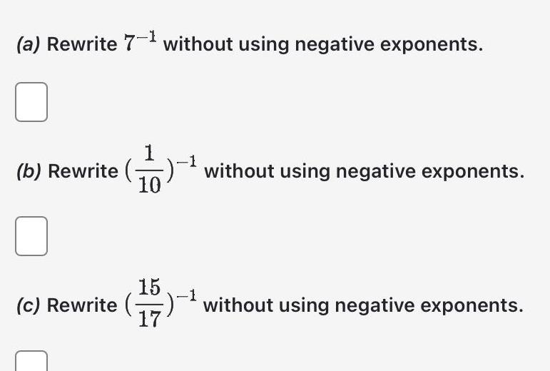 (a) Rewrite 7-1 without using negative exponents. (b) Rewrite(): without using negative