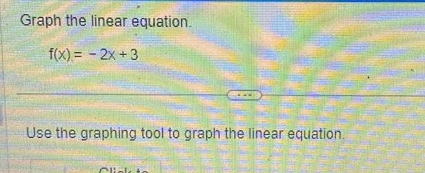 Graph the linear equation. f(x) = -2x+3 Use the graphing tool to